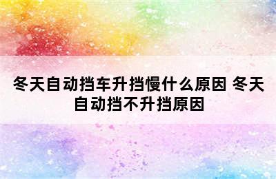 冬天自动挡车升挡慢什么原因 冬天自动挡不升挡原因